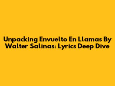Unpacking 'Envuelto En Llamas' By Walter Salinas: Lyrics Deep Dive