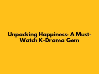 Unpacking 'Happiness': A Must-Watch K-Drama Gem
