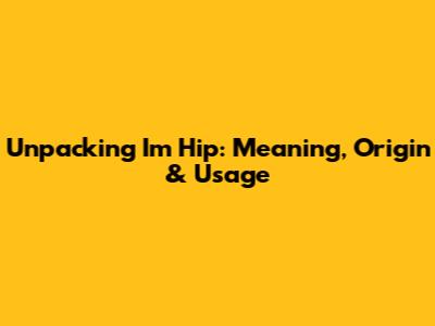Unpacking 'I'm Hip': Meaning, Origin & Usage
