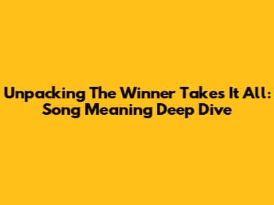 Unpacking 'The Winner Takes It All': Song Meaning Deep Dive