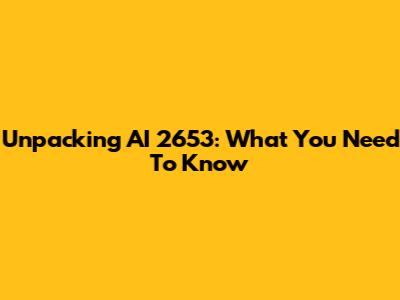 Unpacking AI 2653: What You Need To Know