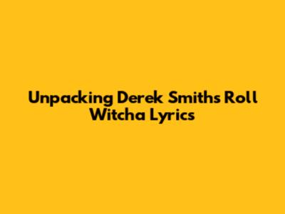 Unpacking Derek Smith's 'Roll Witcha' Lyrics