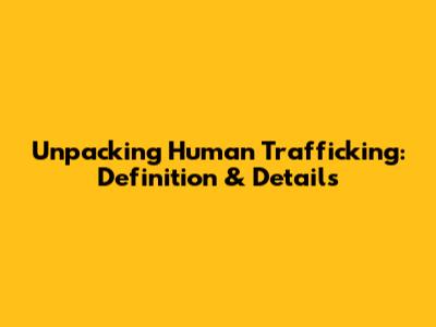 Unpacking Human Trafficking: Definition & Details