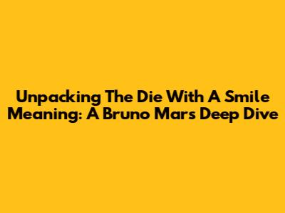 Unpacking The 'Die With A Smile' Meaning: A Bruno Mars Deep Dive