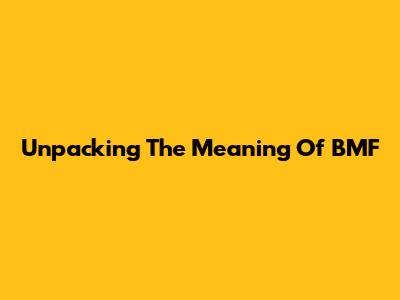 Unpacking The Meaning Of BMF