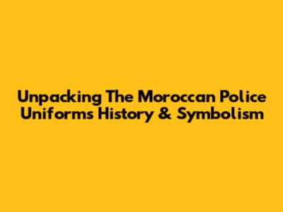 Unpacking The Moroccan Police Uniform's History & Symbolism