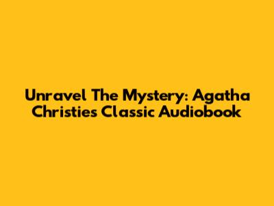 Unravel The Mystery: Agatha Christie's Classic Audiobook