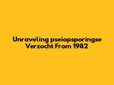 Unraveling 'pseiopsporingse Verzocht' From 1982