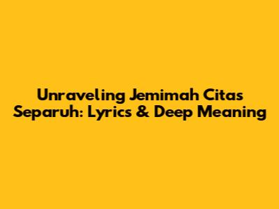 Unraveling Jemimah Cita's 'Separuh': Lyrics & Deep Meaning