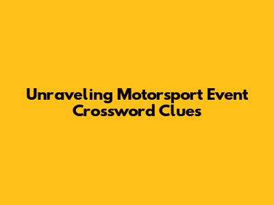 Unraveling Motorsport Event Crossword Clues
