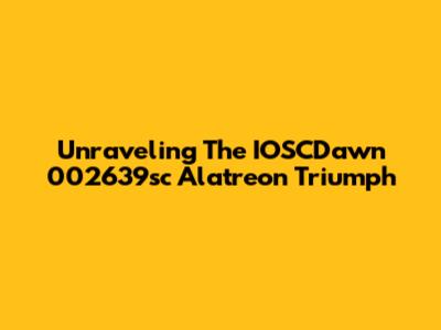 Unraveling The IOSCDawn 002639sc Alatreon Triumph