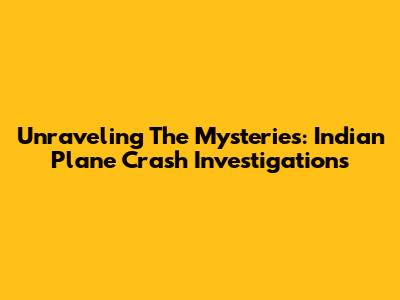 Unraveling The Mysteries: Indian Plane Crash Investigations