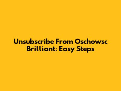 Unsubscribe From Oschowsc Brilliant: Easy Steps