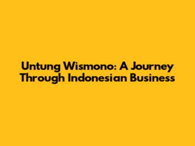 Untung Wismono: A Journey Through Indonesian Business
