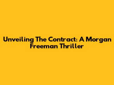 Unveiling 'The Contract': A Morgan Freeman Thriller