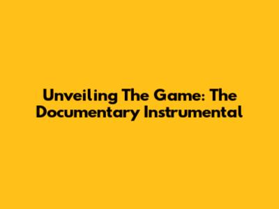 Unveiling 'The Game: The Documentary' Instrumental