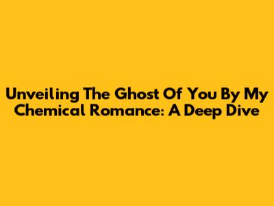 Unveiling 'The Ghost Of You' By My Chemical Romance: A Deep Dive