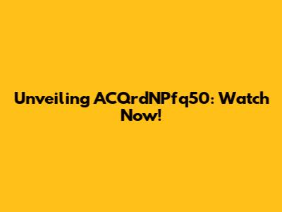 Unveiling ACQrdNPfq50: Watch Now!