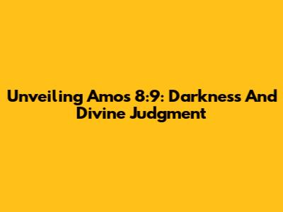 Unveiling Amos 8:9: Darkness And Divine Judgment