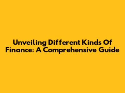 Unveiling Different Kinds Of Finance: A Comprehensive Guide