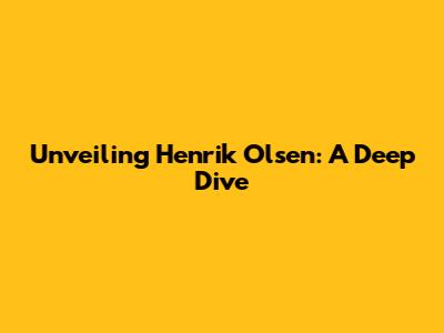 Unveiling Henrik Olsen: A Deep Dive