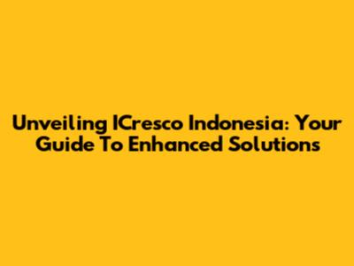Unveiling ICresco Indonesia: Your Guide To Enhanced Solutions