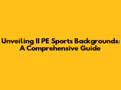 Unveiling II PE Sports Backgrounds: A Comprehensive Guide