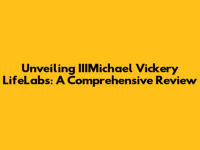 Unveiling IIIMichael Vickery LifeLabs: A Comprehensive Review