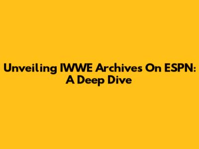Unveiling IWWE Archives On ESPN: A Deep Dive