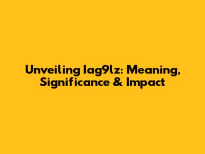 Unveiling Iag9lz: Meaning, Significance & Impact