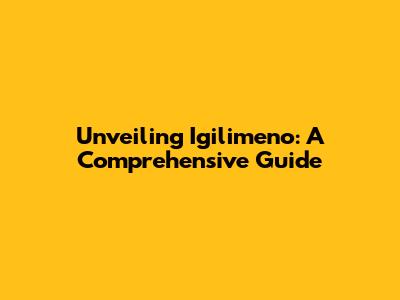 Unveiling Igilimeno: A Comprehensive Guide