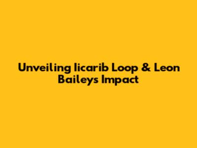 Unveiling Iicarib Loop & Leon Bailey's Impact