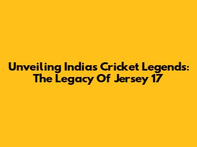 Unveiling India's Cricket Legends: The Legacy Of Jersey 17