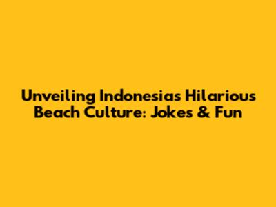 Unveiling Indonesia's Hilarious Beach Culture: Jokes & Fun