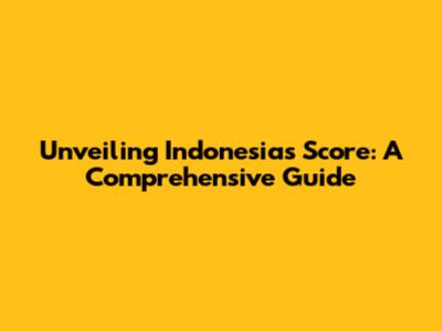Unveiling Indonesia's Score: A Comprehensive Guide