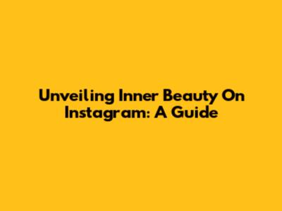Unveiling Inner Beauty On Instagram: A Guide