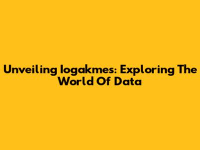 Unveiling Iogakmes: Exploring The World Of Data