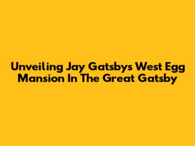 Unveiling Jay Gatsby's West Egg Mansion In The Great Gatsby