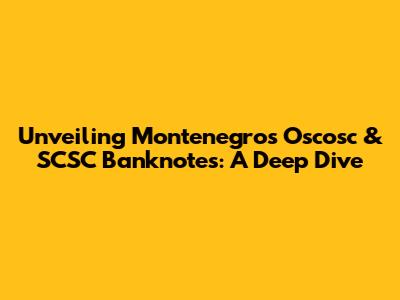 Unveiling Montenegro's Oscosc & SCSC Banknotes: A Deep Dive