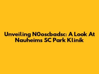 Unveiling N0oscbadsc: A Look At Nauheim's SC Park Klinik