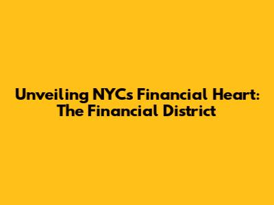 Unveiling NYC's Financial Heart: The Financial District