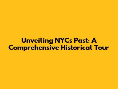 Unveiling NYC's Past: A Comprehensive Historical Tour