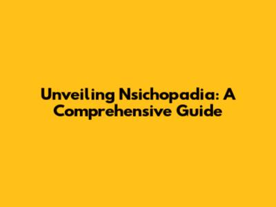 Unveiling Nsichopadia: A Comprehensive Guide