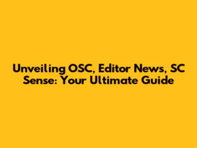 Unveiling OSC, Editor News, SC Sense: Your Ultimate Guide