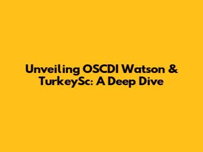 Unveiling OSCDI Watson & TurkeySc: A Deep Dive