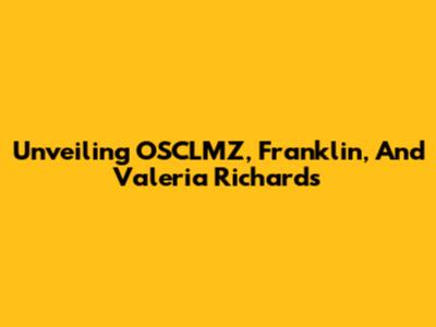Unveiling OSCLMZ, Franklin, And Valeria Richards