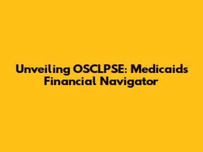 Unveiling OSCLPSE: Medicaid's Financial Navigator