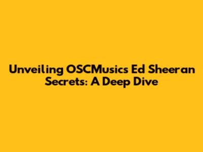 Unveiling OSCMusic's Ed Sheeran Secrets: A Deep Dive