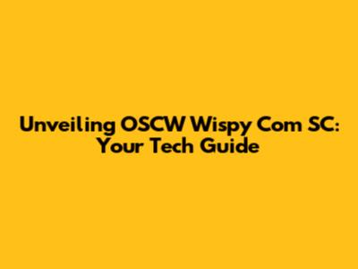 Unveiling OSCW Wispy Com SC: Your Tech Guide