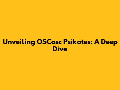 Unveiling OSCosc Psikotes: A Deep Dive